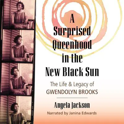 A Surprised Queenhood in the New Black Sun: The Life & Legacy of Gwendolyn Brooks Audibook, by Angela Jackson