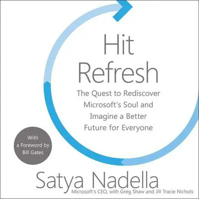 Hit Refresh: The Quest to Rediscover Microsoft's Soul and Imagine a Better Future for Everyone Audibook, by Satya Nadella