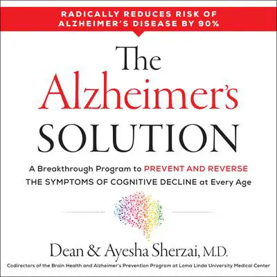 The Alzheimer's Solution: A Breakthrough Program to Prevent and Reverse the Symptoms of Cognitive Decline at Every Age Audibook, by Ayesha Sherzai