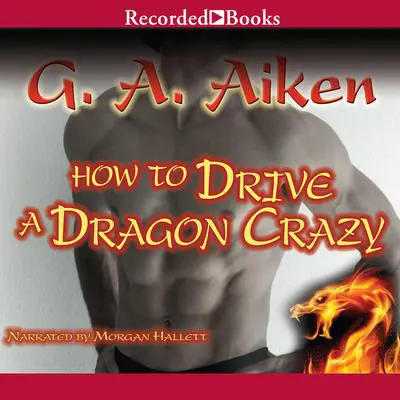 How to Drive a Dragon Crazy Audibook, by G. A. Aiken