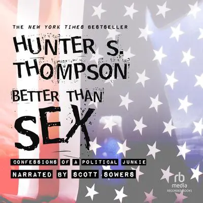 Better Than Sex: Confessions of a Political Junkie Audibook, by Hunter S. Thompson