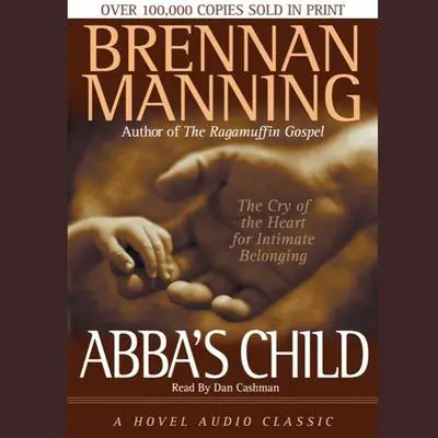 Abba's Child: The Cry of the Heart for Intimate Belonging Audibook, by Brennan Manning