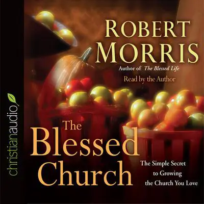 Blessed Church: The Simple Secret to Growing the Church You Love Audibook, by Robert Morris