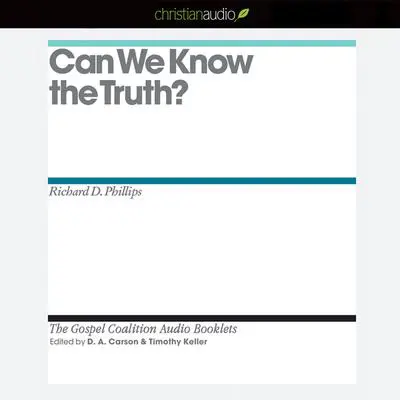 Can We Know the Truth? Audibook, by Richard D. Phillips