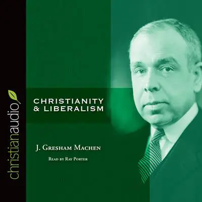 Christianity and Liberalism Audibook, by J. Gresham Machen