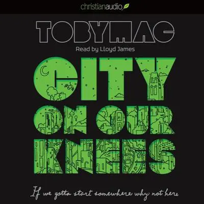 *City on Our Knees: If You Gotta Start Somewhere, Why Not Here Audibook, by Toby Mac