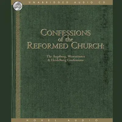 Confessions of the Reformed Church: The Augsburg and Westminster Confessions, and Heidelberg Catechism Audibook, by Various 