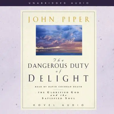 Dangerous Duty of Delight: The Glorified God and the Satisfied Soul Audibook, by John Piper