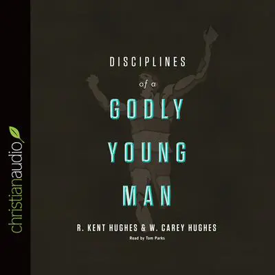 Disciplines of a Godly Young Man Audibook, by R. Kent Hughes