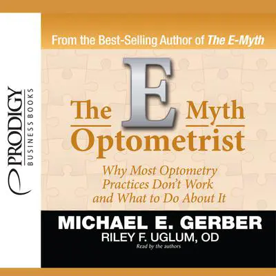 The E-Myth Optometrist: Why Most Optometry Practices Don’t Work and What to Do about It Audibook, by Michael E. Gerber
