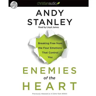 Enemies of the Heart: Breaking Free from the Four Emotions That Control You Audibook, by Andy Stanley