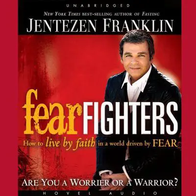 Fear Fighters: How to Live by Faith in a World Driven by Fear Audibook, by Jentezen Franklin