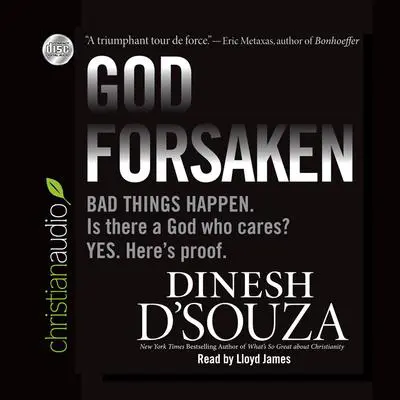 Godforsaken: Bad Things Happen. Is there a God who cares? Yes. Here's proof. Audibook, by Dinesh D’Souza