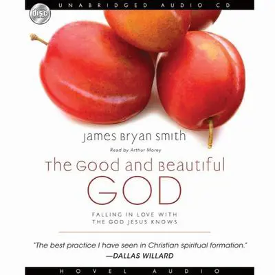 Good and Beautiful God: Falling in Love With the God Jesus Knows Audibook, by James Bryan Smith