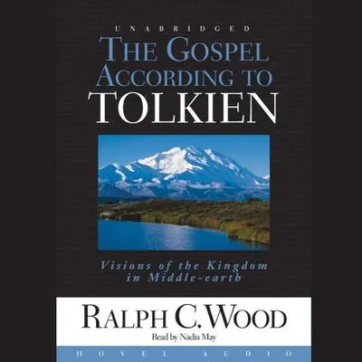 Gospel According to Tolkien: Visions of the Kingdom in Middle Earth Audibook, by Ralph C. Wood