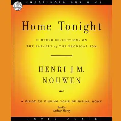 Home Tonight: Further reflections on the parable of the prodigal son Audibook, by Henri J. M. Nouwen