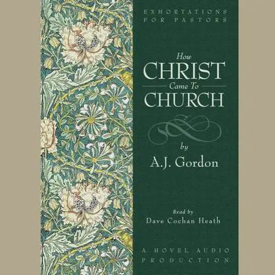 How Christ Came to Church: The Pastor’s Dream Audibook, by A. J. Gordon