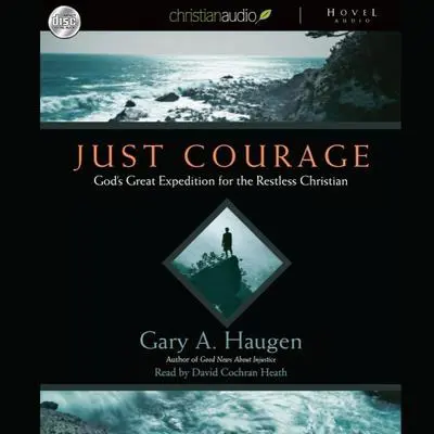 Just Courage: God's Great Expedition for the Restless Chrisitan Audibook, by Gary A. Haugen