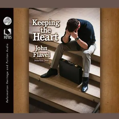 Keeping the Heart: A Puritan's View of How to Maintain Your Love For God Audibook, by John Flavel
