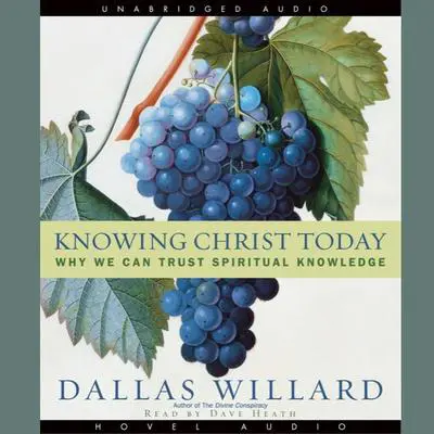 Knowing Christ Today: Why We Can Trust Spiritual Knowledge Audibook, by Dallas Willard