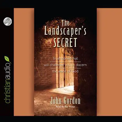 Landscaper's Secret: True Stories that will challenge you to discern the voice of God Audibook, by John Gordon