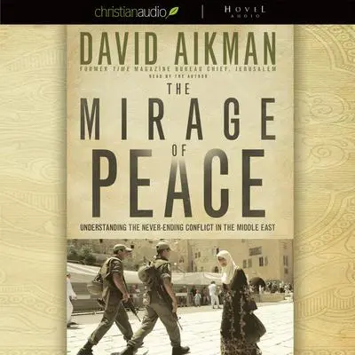 Mirage of Peace: Why the Conflict in the Middle East Never Ends Audibook, by David Aikman