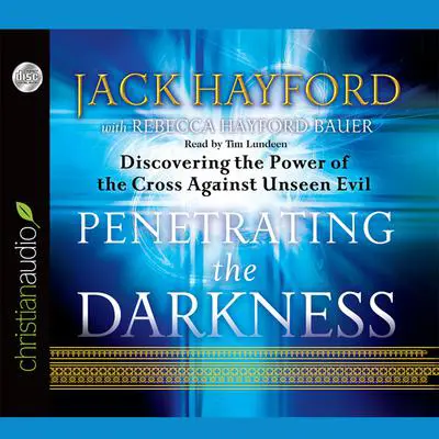 Penetrating the Darkness: Discovering the Power of the Cross Against Unseen Evil Audibook, by Jack Hayford