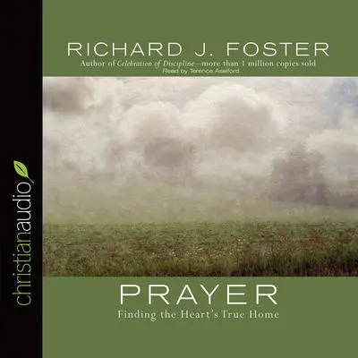 Prayer: Finding the Heart's True Home Audibook, by Richard J. Foster