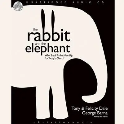 Rabbit and the Elephant: Why small is the new Big for Today's church Audibook, by Tony Dale