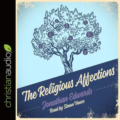Religious Affections: How Man's Will Affects His Character Before God Audibook, by Jonathan Edwards
