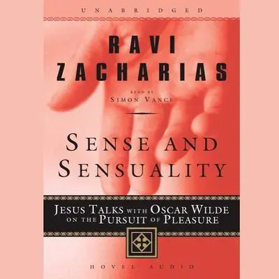 Sense And Sensuality: Jesus Talks with Oscar Wilde on the Pursuit of Pleasure Audibook, by Ravi Zacharias
