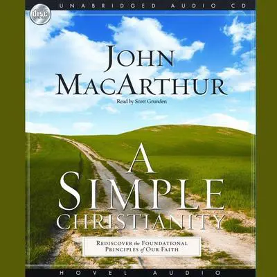 A Simple Christianity: Rediscover the Foundational Principles of Our Faith Audibook, by John MacArthur
