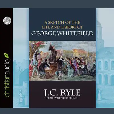 Sketch of the Life and Labors of George Whitefield Audibook, by J. C. Ryle