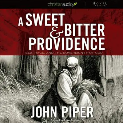 A Sweet and Bitter Providence: Sex, Race and the Sovereignty of God Audibook, by John Piper