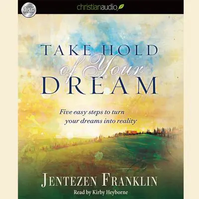 Take Hold of Your Dream: Five easy steps to turn your dreams into reality Audibook, by Jentezen Franklin