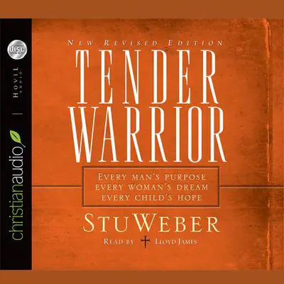 Tender Warrior: Every Man's Purpose, Every Woman's Dream, Every Child's Hope Audibook, by Stu Weber