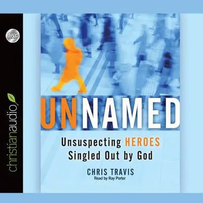 Unnamed: Unsuspecting Heroes Singled Out by God Audibook, by Chris Travis