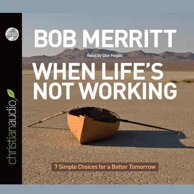 *When Life's Not Working: 7 Simple Choices for a Better Tomorrow Audibook, by Bob Merritt