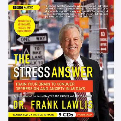 The Stress Answer: Train Your Brain to Conquer Depression and Anxiety in 45 Days Audibook, by Frank Lawlis