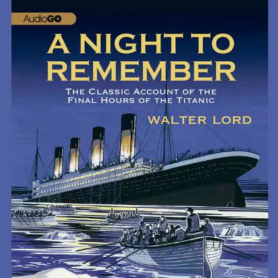 A Night to Remember: The Classic Account of the Final Hours of the Titanic Audibook, by Walter Lord