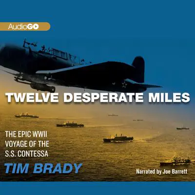 Twelve Desperate Miles: The Epic World War II Voyage of the SS Contessa  Audibook, by Tim Brady