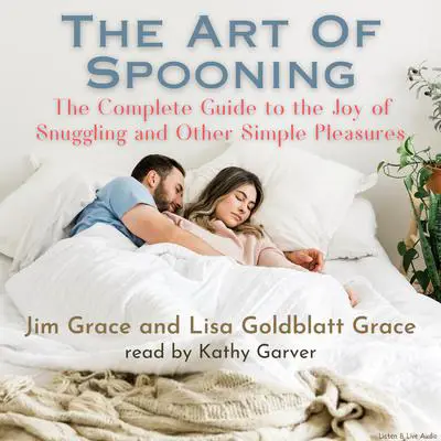 The Art of Spooning: A Complete Guide to the Joy of Snuggling and Other Simple Pleasures Audibook, by Jim Grace