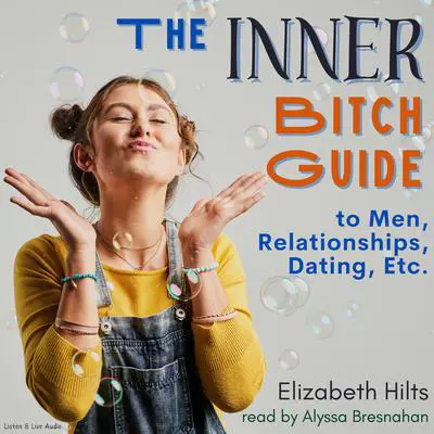 The Inner Bitch Guide To Men, Relationships, Dating, Etc. Audibook, by Elizabeth Hilts