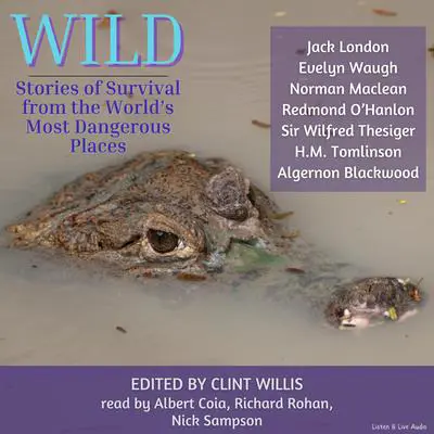 Wild: Stories of Survival From The World's Most Dangerous Places: Stories of Survival from the World’s Most Dangerous Places Audibook, by H. M. Tomlinson