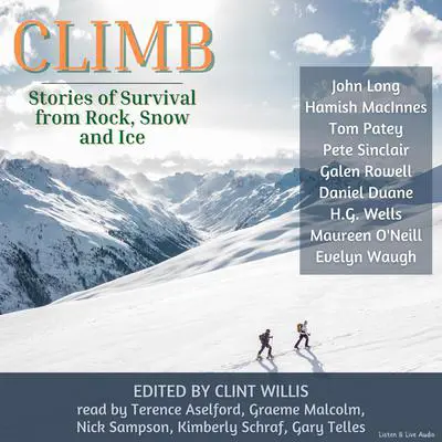 Climb: Stories of Survival From Rock, Snow and Ice: Stories of Survival from Rock, Snow, and Ice Audibook, by H. G. Wells