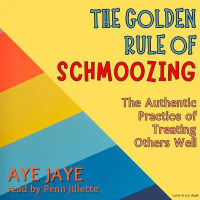 The Golden Rule of Schmoozing: The Authentic Practice of Treating Others Well Audibook, by Aye Jaye