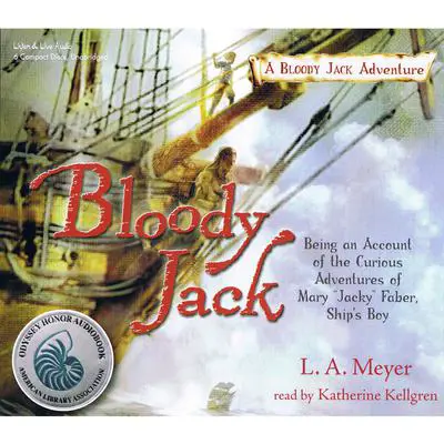 Bloody Jack: Being an Account of the Curious Adventures of Mary “Jacky” Faber, Ship’s Boy Audibook, by L. A. Meyer