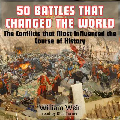 50 Battles That Changed the World: The Conflicts That Most Influenced the Course of History Audibook, by William Weir