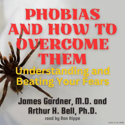 Phobias and How to Overcome Them: Understanding and Beating Your Fears Audibook, by James Gardner