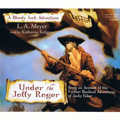 Under the Jolly Roger: Being an Account of the Further Nautical Adventures of Jacky Faber Audibook, by L. A. Meyer